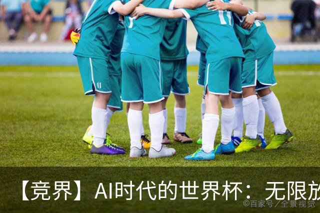 【竞界】AI时代的世界杯：无限放大的细节